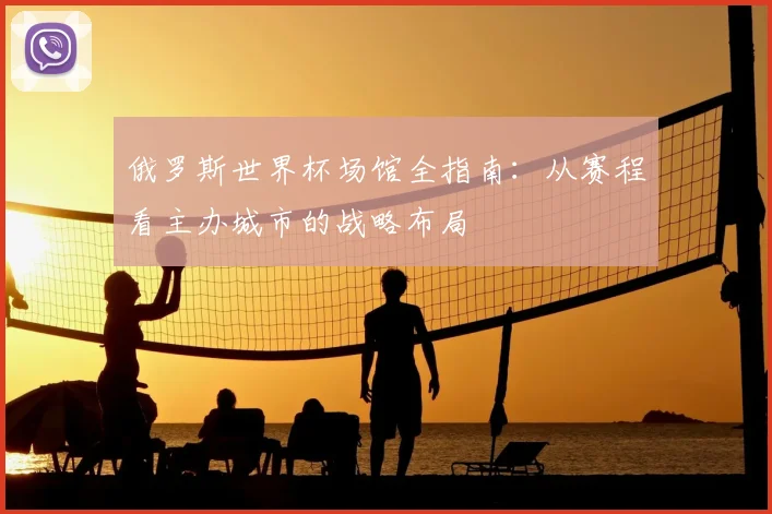 俄罗斯世界杯场馆全指南：从赛程看主办城市的战略布局