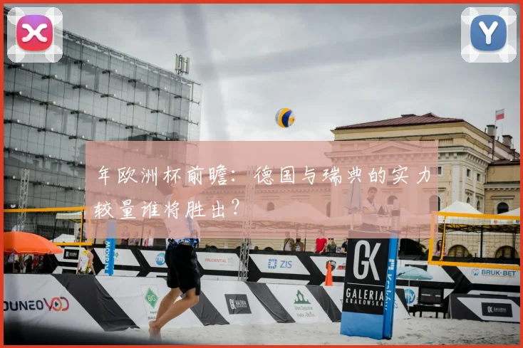 年欧洲杯前瞻：德国与瑞典的实力较量谁将胜出？